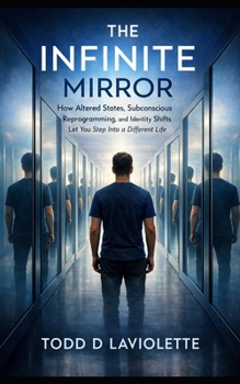 Paperback The Infinite Mirror: How Altered States, Subconscious Reprogramming, and Identity Shifts Let You Step into a Different Life Book