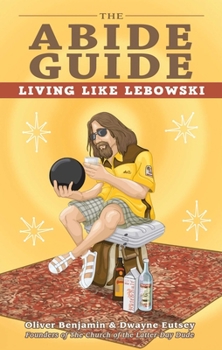 Paperback The Abide Guide: Living Like Lebowski Book