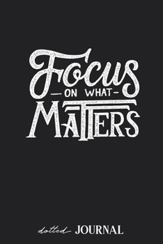 Dotted Journal: Focus on what Matters - Motivational Quote • Dotted Grid Notebook Journal & Notebook 120 pages| Blank Bullet Sketching & Writing Book (6"x9") | Great small gift for friends