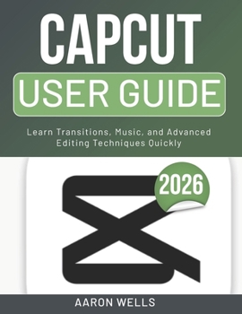 Paperback Capcut User Guide 2026: Learn Transitions, Music, and Advanced Editing Techniques Quickly [German] Book