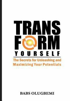 Paperback Transform Yourself: the secrets for unleashing & maximizing your potentials Book