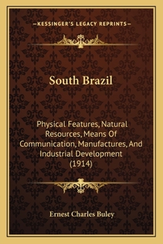 Paperback South Brazil: Physical Features, Natural Resources, Means Of Communication, Manufactures, And Industrial Development (1914) Book