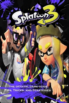Paperback SPLATOON 3 Complete Guide: Tips - Tricks - Strategies and More Book
