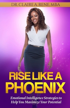 Paperback Rise Like A Phoenix: Universal Edition: Emotional Intelligence Strategies to Help You Maximize Your Potential Book