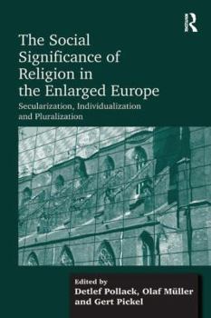 Hardcover The Social Significance of Religion in the Enlarged Europe: Secularization, Individualization and Pluralization Book