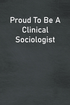 Paperback Proud To Be A Clinical Sociologist: Lined Notebook For Men, Women And Co Workers Book