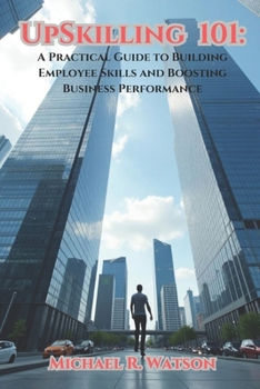 Paperback Upskilling 101: A Practical Guide to Building Employee Skills and Boosting Business Performance Book