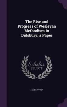 Hardcover The Rise and Progress of Wesleyan Methodism in Didsbury, a Paper Book