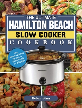 Hardcover The Ultimate Hamilton Beach Slow Cooker Cookbook: Easy Mouth-watering Recipes for Smart People on A Budget Book