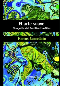 El arte suave: Etnograf�a del Brazilian Jiu-Jitsu