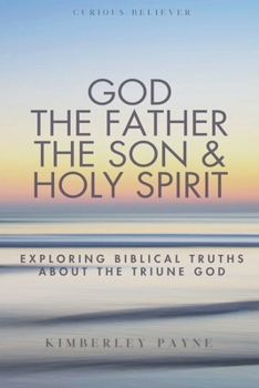 Paperback God the Father, the Son & Holy Spirit: Exploring Biblical Truths About the Triune God Book
