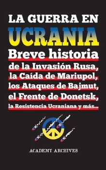 Paperback La Guerra en Ucrania: Breve historia de la Invasión Rusa, la Caída de Mariupol, los Ataques de Bajmut, el Frente de Donetsk, la Resistencia [Spanish] Book