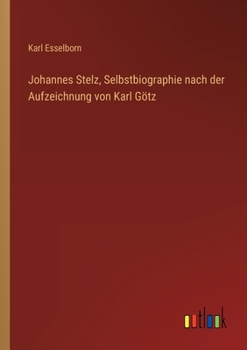 Paperback Johannes Stelz, Selbstbiographie nach der Aufzeichnung von Karl Götz [German] Book