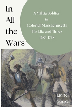 Paperback In All the Wars: A Militia Soldier in Colonial Massachusetts: His Life and Times 1683-1758 Book