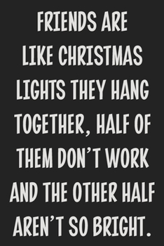 Paperback Friends Are Like Christmas Lights They Hang Together, Half of Them Don't Work and the Other Half Aren't So Bright.: College Ruled Notebook - Gift Card Book