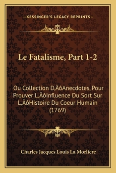 Le Fatalisme, Part 1-2: Ou Collection D'Anecdotes, Pour Prouver L'Influence Du Sort Sur L'Histoire Du Coeur Humain (1769)