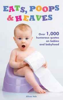 Hardcover Eats, Poops & Heaves: Over 1,000 Humorous Quotes on Babies and Babyhood Book