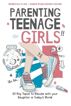 Parenting Teenage Girls: 10 Key Topics to Discuss with Your Teenage Daughter in Todays World