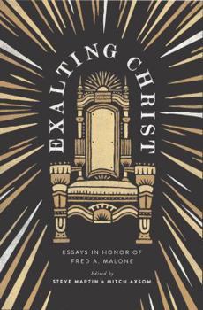 Exalting Christ - Essays in Honor of Fred A. Malone