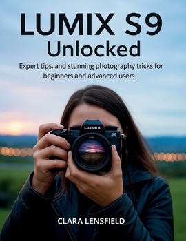Paperback Lumix S9 Unlocked: Expert Tips, and Stunning Photography Tricks for Beginners and Advanced Users Book