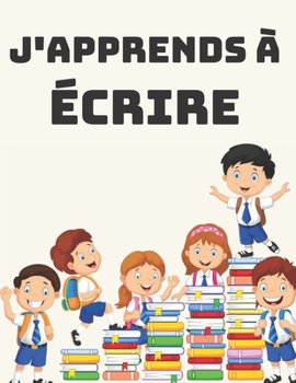 J'apprends ? ?crire: A partir de 4 ans - S'am?liorer tout en s'amusant. Livres de tra?age de lettres pour les enfants, pages pour apprendre