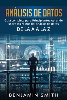 Paperback Análisis De Datos: Guía completa para principiantes aprende sobre los reinos del análisis de datos de la A a la Z [Spanish] Book