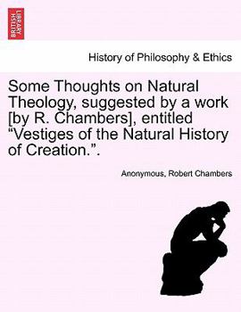 Some Thoughts on Natural Theology, suggested by a work [by R. Chambers], entitled "Vestiges of the Natural History of Creation.".