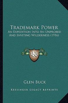 Paperback Trademark Power: An Expedition Into An Unprobed And Inviting Wilderness (1916) Book