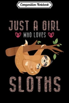 Composition Notebook: Just a Girl Who Loves Sloths Gift For Sloths Lover Journal/Notebook Blank Lined Ruled 6x9 100 Pages