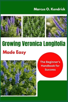 Paperback Growing Veronica Longifolia Made Easy: The Beginner's Handbook for Success Book