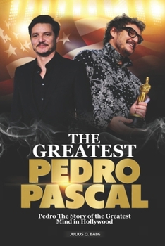 THE GREATEST PEDRO PASCAL: Pedro The Story of the Greatest Mind in Hollywood B0BYBC62W5 Book Cover