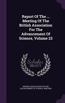 Report of the ... Meeting of the British Association for the Advancement of Science, Volume 23