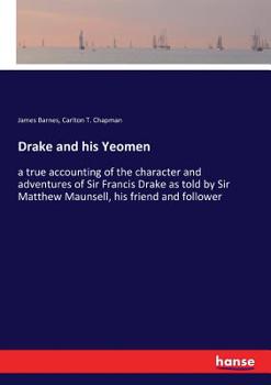 Paperback Drake and his Yeomen: a true accounting of the character and adventures of Sir Francis Drake as told by Sir Matthew Maunsell, his friend and follower Book
