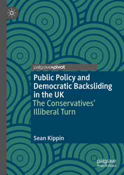 Hardcover Public Policy and Democratic Backsliding in the UK: The Conservatives' Illiberal Turn Book