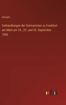 Verhandlungen der Germanisten zu Frankfurt am Main am 24., 25. und 26. September 1846 (German Edition)
