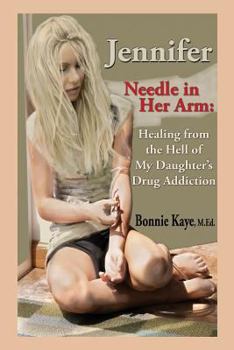 Paperback Jennifer Needle in Her Arm: Healing from the Hell of My Daughter's Drug Addiction Book