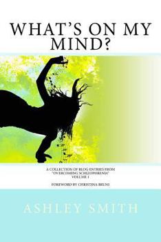 Paperback What's on My Mind?: A Collection of Blog Entries from "Overcoming Schizophrenia" Book