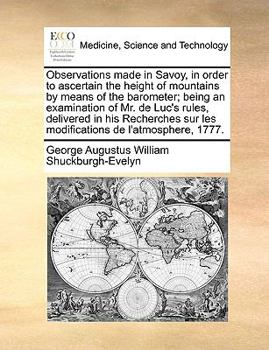 Paperback Observations Made in Savoy, in Order to Ascertain the Height of Mountains by Means of the Barometer; Being an Examination of Mr. de Luc's Rules, Deliv Book