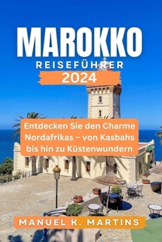 Paperback Marokko Reiseführer 2024: Entdecken Sie den Charme Nordafrikas - von Kasbahs bis hin zu Küstenwundern [German] Book