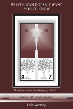 Paperback What Satan Doesn't Want You to Know: Satan is Afraid of Humanity Book