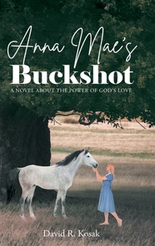 Anna Mae's Buckshot: A Novel About the Power of God's Love