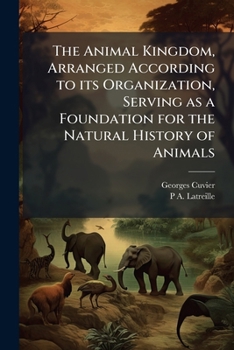 The Animal Kingdom: Arranged in Conformity with Its Organization