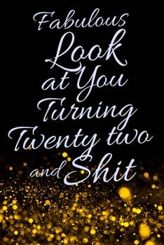 Fabulous Look at You Turning Twenty Two and Shit: Funny 22nd Birthday Sarcastic Gag Gift. Glamorous Joke Notebook Present & Sketchbook Diary Keepsake. Young in heart