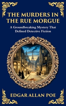 The Murders in the Rue Morgue: The First Modern Detective Story - Gothic Mystery and Suspense (Library of Alexandria)
