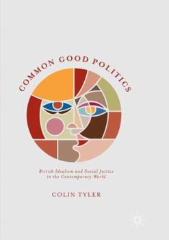 Hardcover Common Good Politics: British Idealism and Social Justice in the Contemporary World Book