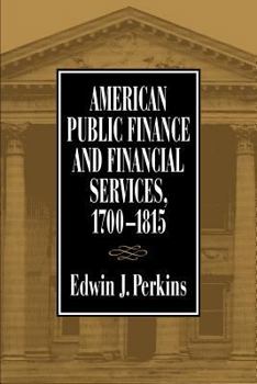 American Public Finance and Financial Services, 1700-1815 - Book  of the Historical Perspectives on Business Enterprise