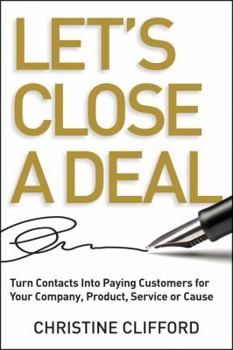 Hardcover Let's Close a Deal: Turn Contacts Into Paying Customers for Your Company, Product, Service or Cause Book