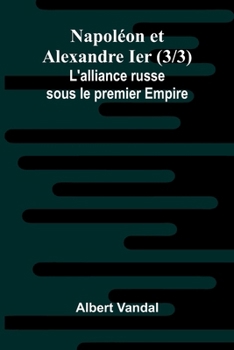 Paperback Napol on et Alexandre Ier (3/3); L'alliance russe sous le premier Empire [French] Book