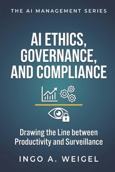 The AI Management Series - AI Ethics, Governance, and Compliance: Drawing the Line Between Productivity and Surveillance