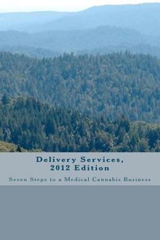 Paperback Delivery Services, 2012 Edition: Seven Steps to a Medical Cannabis Business Book